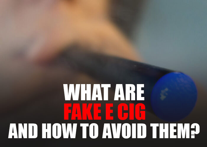 What are Fake E Cig and How to Avoid Them?